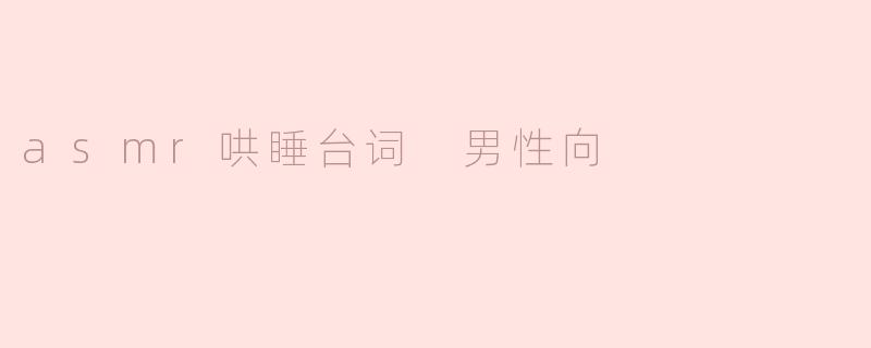 asmr哄睡台词 男性向